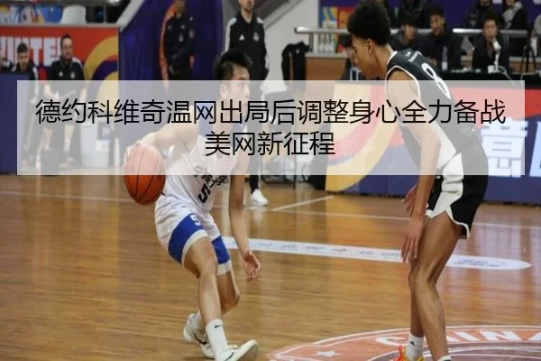 德约科维奇温网出局后调整身心全力备战美网新征程